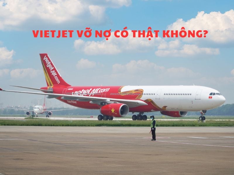 Sự thật Vietjet vỡ nợ, Vietjet bị vỡ nợ có thật không?