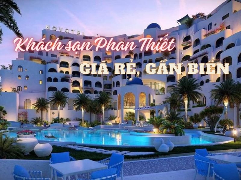 Top khách sạn Phan Thiết gần biển giá rẻ 2023