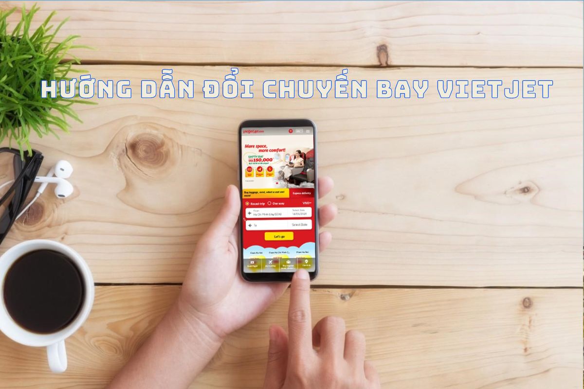 Hướng dẫn đổi chuyến bay Vietjet, đổi giờ bay Vietjet online