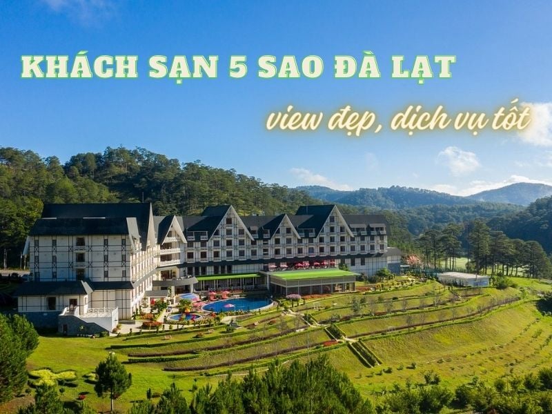 Top khách sạn 5 sao Đà Lạt tốt, view đẹp nhất