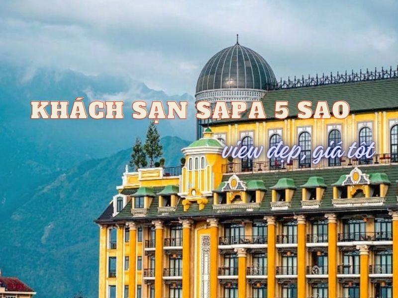 Top khách sạn Sapa 5 sao tốt nhất, view đẹp nhất