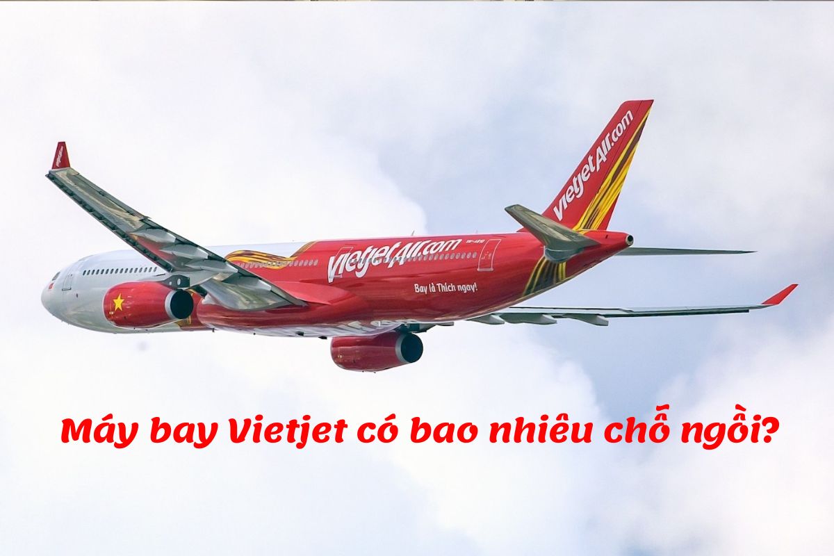 Máy bay Vietjet có bao nhiêu chỗ ngồi? Bao nhiêu hàng ghế?