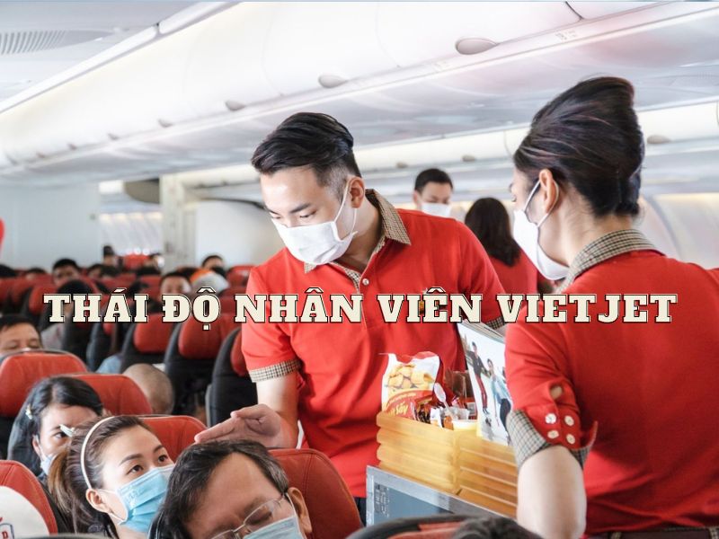 Thái độ nhân viên Vietjet như thế nào? Có tốt không?