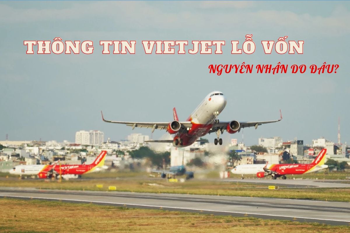 Thông tin Vietjet lỗ vốn và lý do sau vụ Vietjet Air thua lỗ