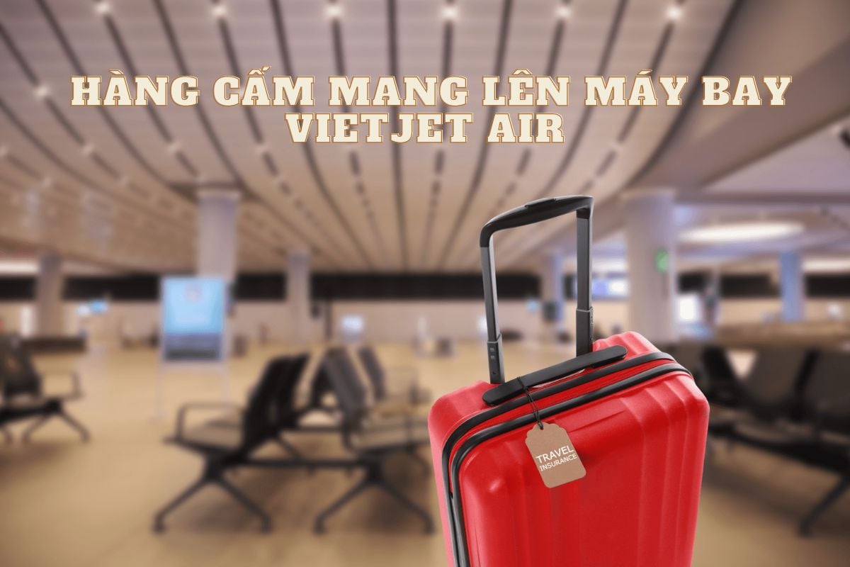 Những hàng cấm mang lên máy bay Vietjet Air là gì?