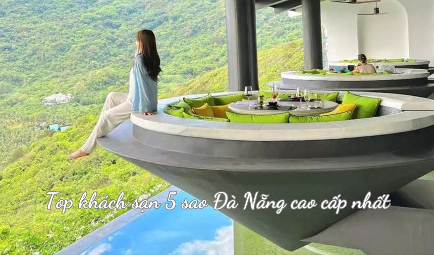 Top 10 khách sạn 5 sao Đà Nẵng cao cấp, dịch vụ tốt nhất